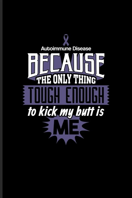 Autoimmune Disease Because The Only Thing Tough Enough To Kick My Butt Is Me: Daily Feelings And Thoughts Journal For Arthritis, Anti-Inflammatory Die (Paperback)