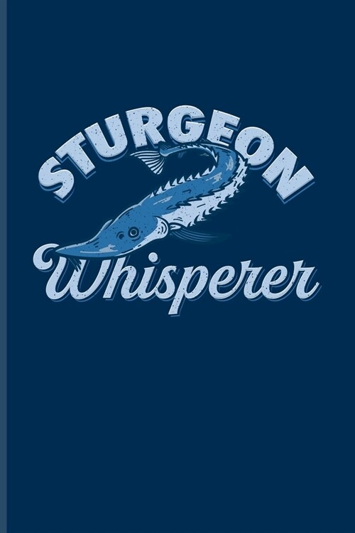 Sturgeon Whisperer: US National Parks Adventure Journal For Anglers, Fishermen & Sportfishing Fans - 6x9 - 101 pages (Paperback)