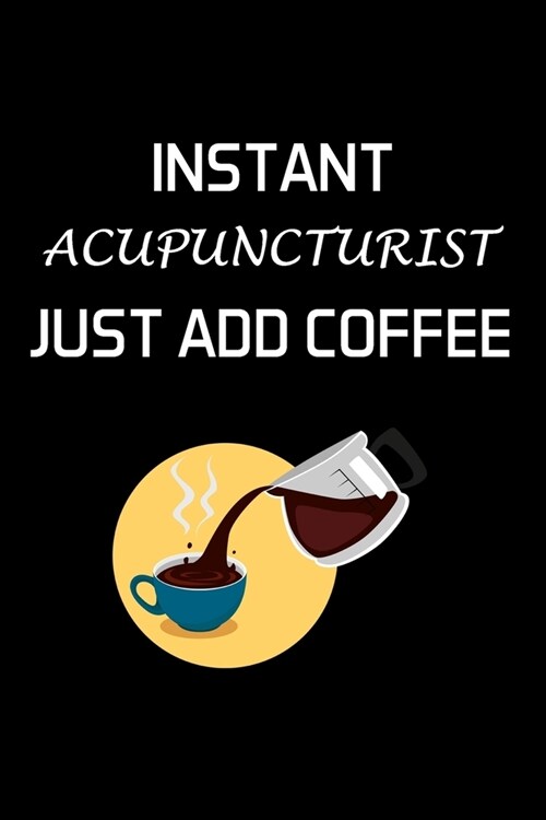 Instant Acupuncturist Just Add Coffee: Acupuncturist Notebook - Blank Lined Notebook Journal - (6 x 9 - 120 Pages) - Acupuncturist Gifts (Paperback)
