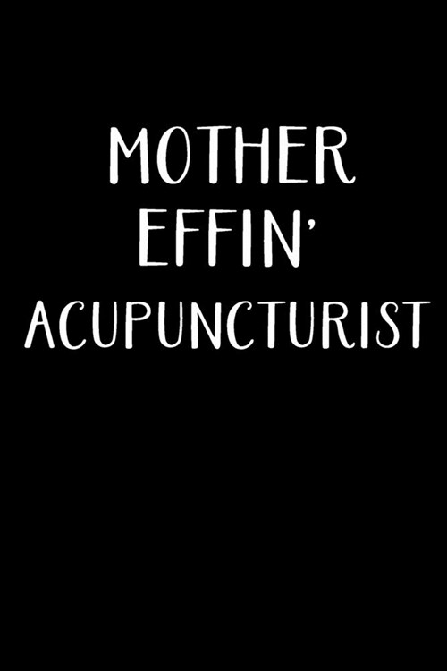 Mother Effin Acupuncturist: Acupuncturist Notebook - Blank Lined Notebook Journal - (6 x 9 - 120 Pages) - Acupuncturist Gifts (Paperback)