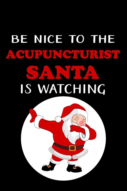 Be Nice To The Acupuncturist Santa Is Watching: Acupuncturist Notebook - Blank Lined Notebook Journal - (6 x 9 - 120 Pages) - Acupuncturist Gifts (Paperback)