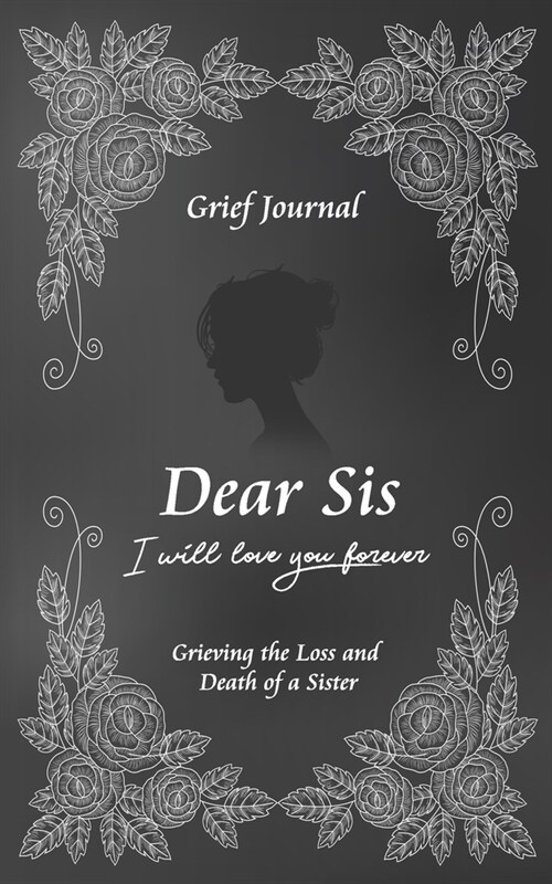 Dear Sis I Will Love You Forever Grief Journal - Grieving the Loss and Death of a Sister: Memory Book for Processing Death - Elegant Black Design (Paperback)