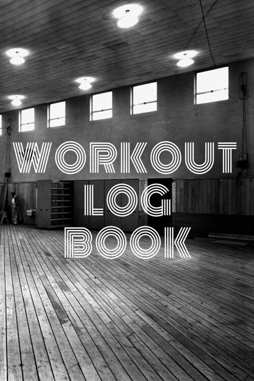 Workout Log Book: Bodybuilding Journal, Fitness Tracker Journal, Fitness Log Book, Gym Log Book For Men & Women, 6 x 9, 120 Pages (Paperback)