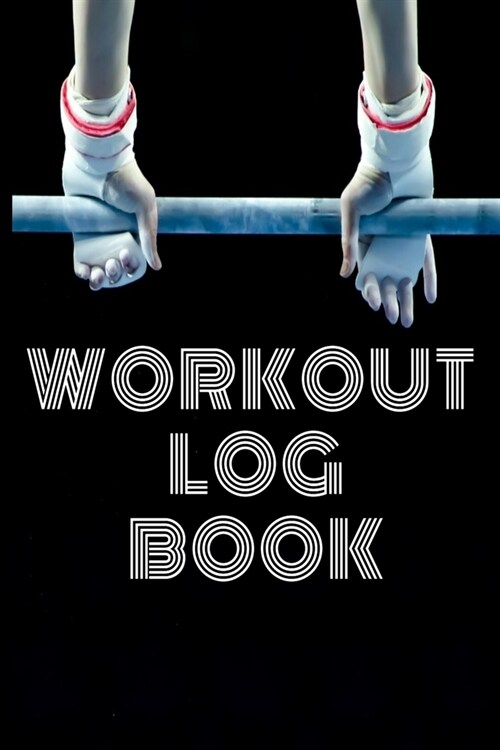 Workout Log Book: Bodybuilding Journal, Fitness Tracker Journal, Fitness Log Book, Gym Log Book For Men & Women, 6 x 9, 120 Pages (Paperback)