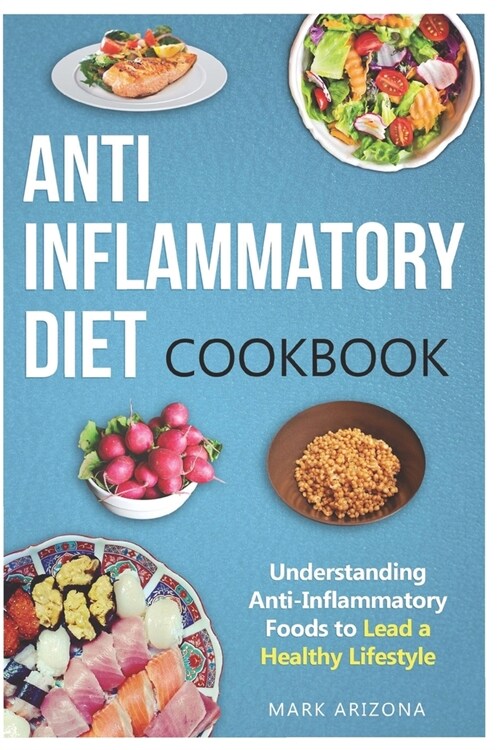 Anti-Inflammatory Diet Cookbook: Understanding Anti-Inflammatory Foods to Lead a Healthy Lifestyle (Paperback)