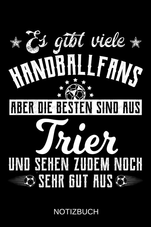 Es gibt viele Handballfans aber die besten sind aus Trier und sehen zudem noch sehr gut aus: A5 Notizbuch - Liniert 120 Seiten - Geschenk/Geschenkidee (Paperback)