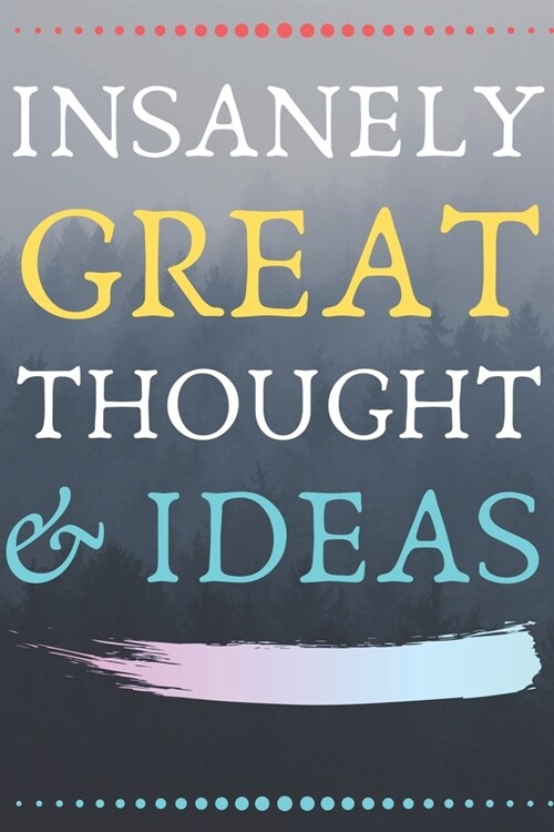 INSANELY GREAT THOUGHTS & IDEAS With Foggy Forest Background: Perfect Gag Gift (100 Pages, Blank Notebook, 6 x 9) (Cool Notebooks) Paperback (Paperback)