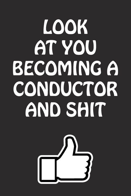 Look at You Becoming a Conductor and Shit: Conductor Graduation Gift for Him Her Best Friend Son Daughter College School University Celebrating Job (Paperback)