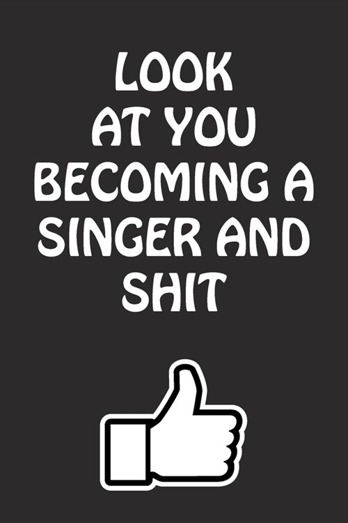 Look at You Becoming a Singer and Shit: Singer Graduation Gift for Him Her Best Friend Son Daughter College School University Celebrating Job (Paperback)