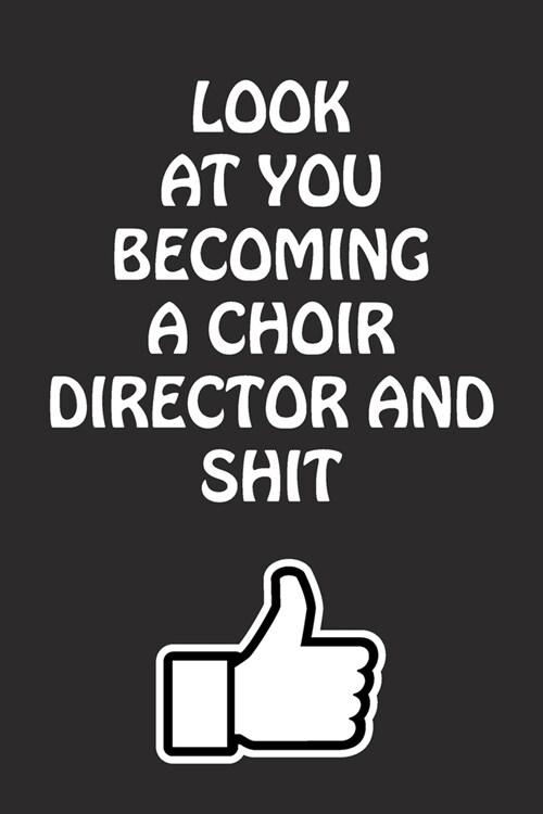 Look at You Becoming a Choir Director and Shit: Choir Director Graduation Gift for Him Her Best Friend Son Daughter College School University Celebrat (Paperback)