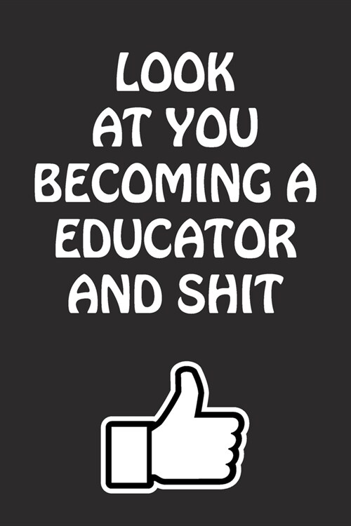 Look at You Becoming a Educator and Shit: Educator Graduation Gift for Him Her Best Friend Son Daughter College School University Celebrating Job (Paperback)