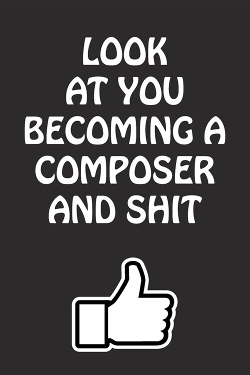 Look at You Becoming a Composer and Shit: Composer Graduation Gift for Him Her Best Friend Son Daughter College School University Celebrating Job (Paperback)