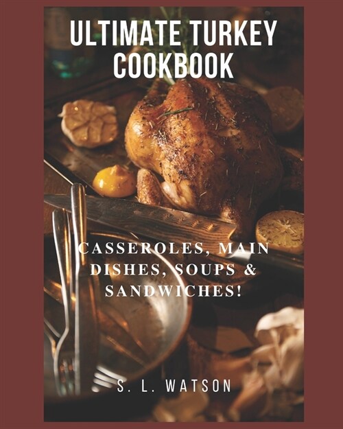 Ultimate Turkey Cookbook: Casseroles, Main Dishes, Soups & Sandwiches! (Paperback)