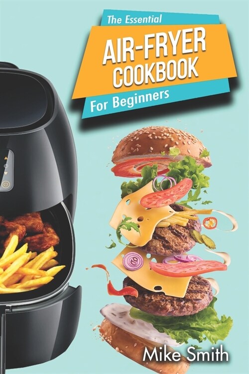 The Essential Air Fryer Cookbook for Beginners: 5-Ingredient Affordable, Roast Most Wanted Family Meals & Quick & Easy Budget Friendly Recipes, Fry, B (Paperback)