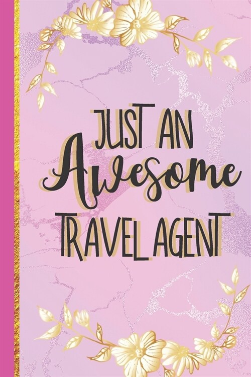 Just An Awesome Travel Agent: Novelty Travel Agent Gifts... Cute Pink & Gold Lined Notebook or Journal (Paperback)