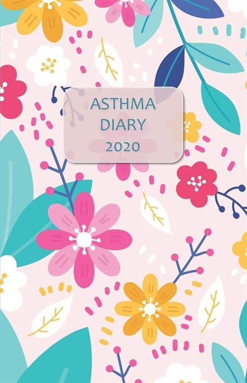 Asthma Diary 2020: Logbook / Journal, weekly dated pages - to daily track & manage Asthma Symptoms, including Medications, Triggers, Peak (Paperback)