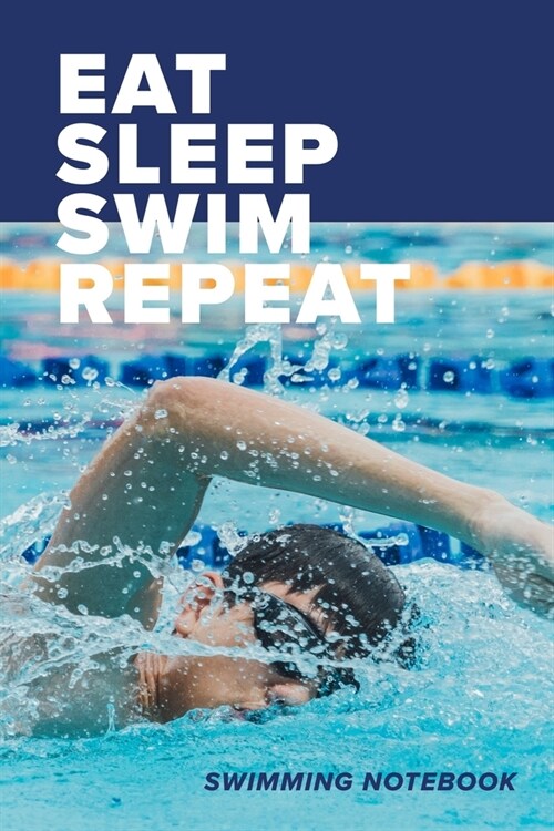 Eat Sleep Swim Repeat Swimming Notebook: Blank Lined Gift Journal For Swimmers (Paperback)