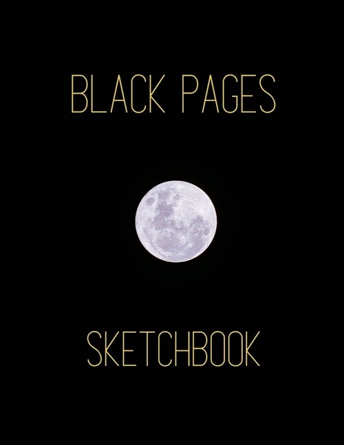 All Black Pages Sketchbook: Artististic Full Moon Large Blank Black Paper Sketchbook - Draw or Paint with Colored Pencils, Gel & Ink Pens, Metalli (Paperback)