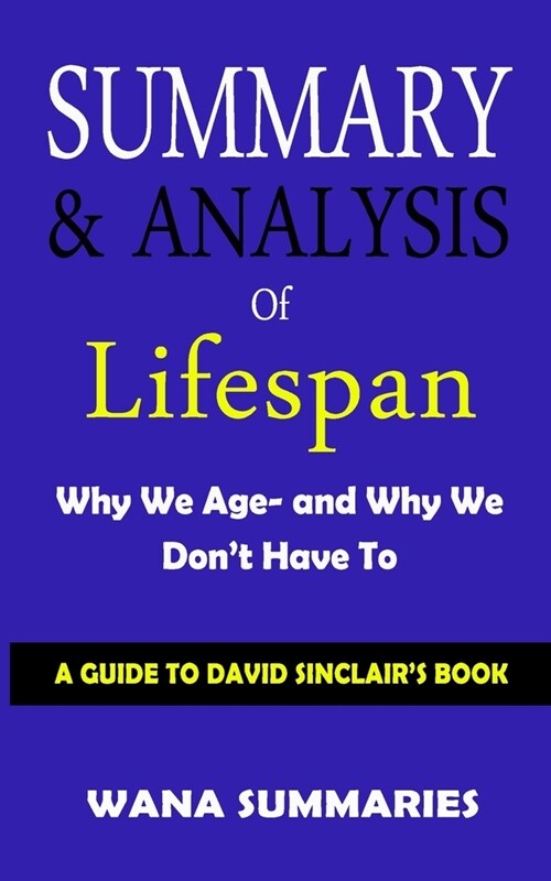 Summary & Analysis of Lifespan Why We Age- And Why We Dont Have to: A Guide to David Sinclairs Book (Paperback)