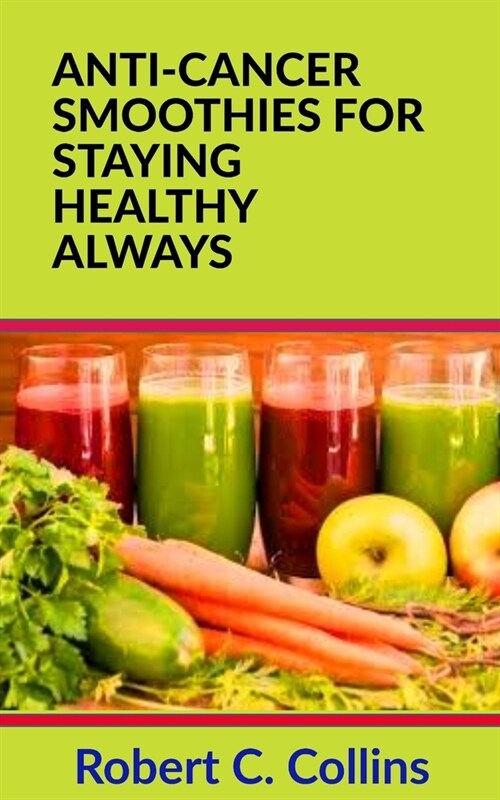 Anti-Cancer Smoothies for Staying Healthy Always (Paperback)