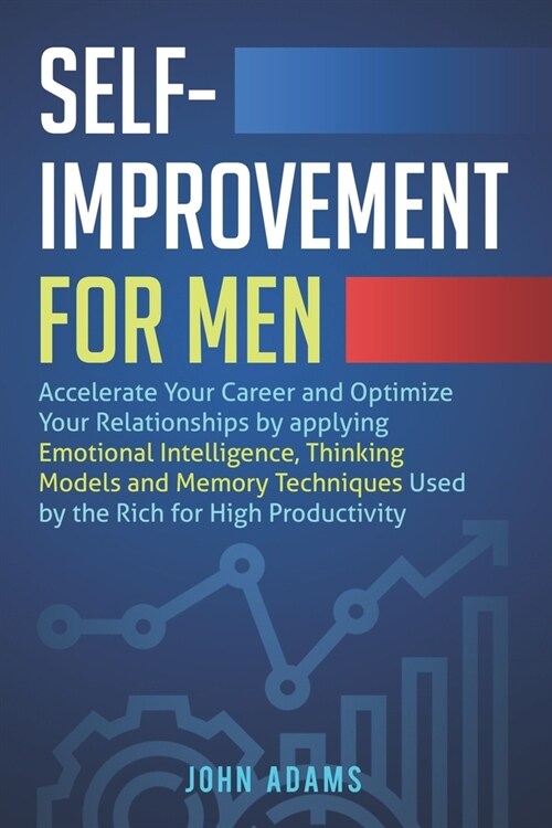 Self-Improvement for Men: Accelerate Your Career and Optimize Your Relationships by applying Emotional Intelligence, Thinking Models and Memory (Paperback)