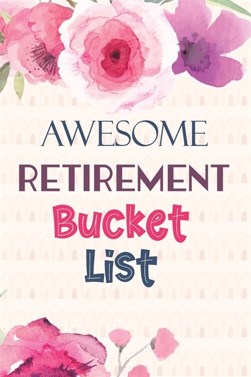 Awesome Retirement Bucket List: Dreams Notebook For the Newly Retired, Retiree Bucket List Journal for the Rest of My Life. (Paperback)