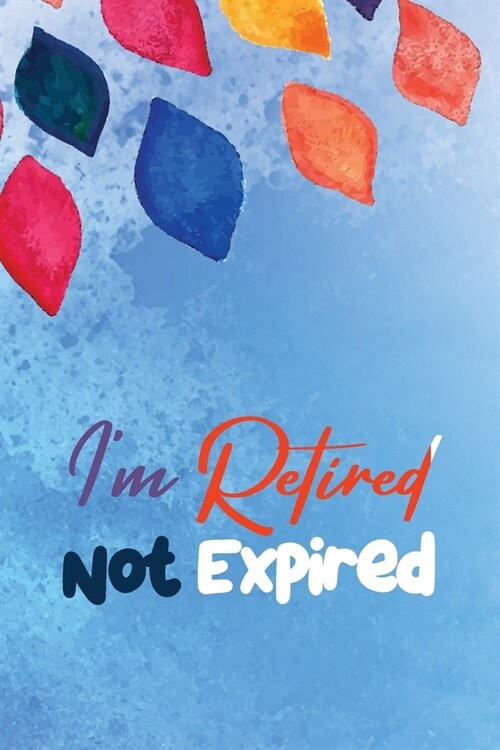 Im Retired Not Expired: Bucket List Notebook Journal for Retirement, Personal Organizer for travel list (Paperback)