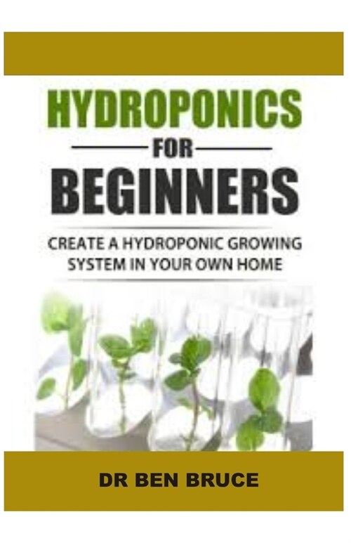 Hydroponics for Beginners: Create a hydroponic growing system in your own home. (Paperback)