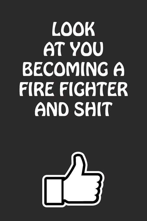 Look at You Becoming a Fire Fighter and Shit: Fire Fighter Graduation Gift for Him Her Best Friend Son Daughter College School University Celebrating (Paperback)