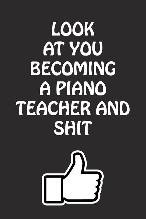 Look at You Becoming a Piano Teacher and Shit: Piano Teacher Graduation Gift for Him Her Best Friend Son Daughter College School University Celebratin (Paperback)