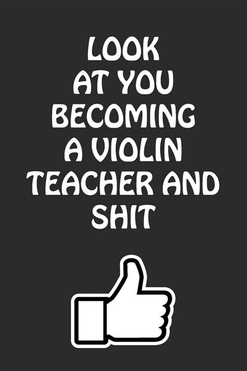 Look at You Becoming a Violin Teacher and Shit: Violin Teacher Graduation Gift for Him Her Best Friend Son Daughter College School University Celebrat (Paperback)