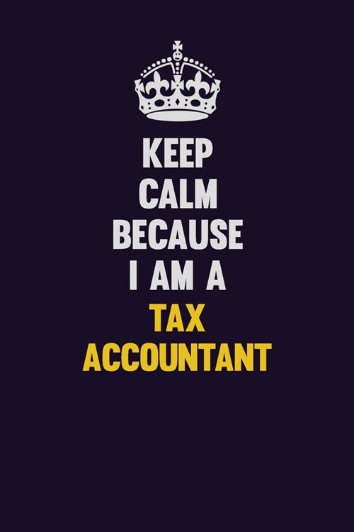 Keep Calm Because I Am A Tax Accountant: Motivational and inspirational career blank lined gift notebook with matte finish (Paperback)