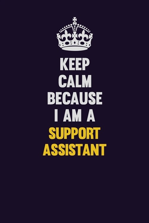 Keep Calm Because I Am A Support Assistant: Motivational and inspirational career blank lined gift notebook with matte finish (Paperback)