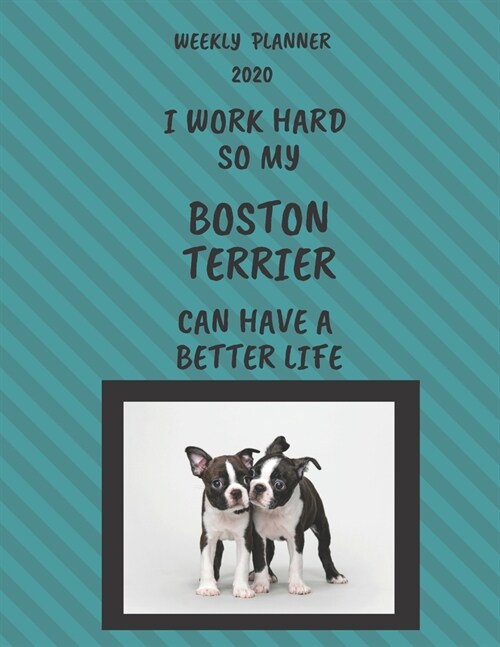 Boston Terrier Weekly Planner 2020: Boston Terrier Lover Gifts Idea For Men & Women - Funny Weekly Planner For Boston Terrier Lovers With To Do List & (Paperback)