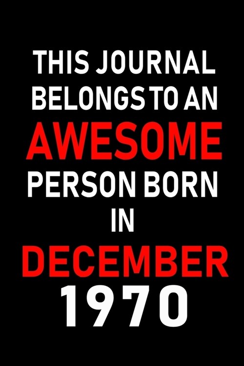 This Journal belongs to an Awesome Person Born in December 1970: Blank Lined 6x9 Born In December with Birth Year Journal Notebooks Diary. Makes a Per (Paperback)