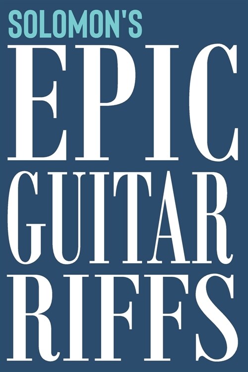 Solomons Epic Guitar Riffs: 150 Page Personalized Notebook for Solomon with Tab Sheet Paper for Guitarists. Book format: 6 x 9 in (Paperback)