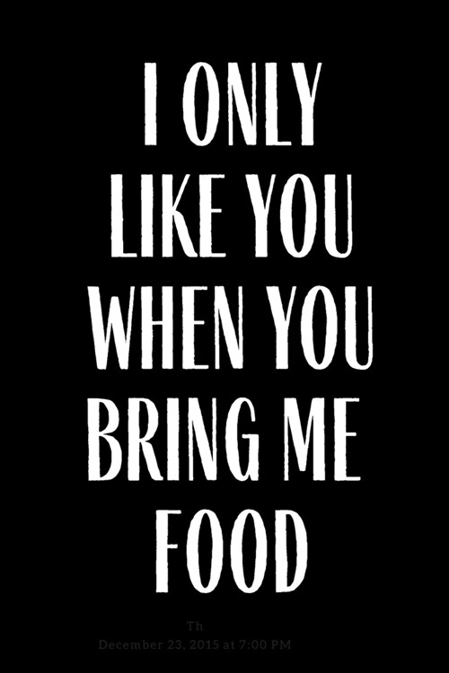 I Only Like You When You Bring Me Food: Funny Meal Planner Notebook Book Tracker Plan Meals Daily Weekly Monthly 52 Week Food Diary Log Journal Calend (Paperback)