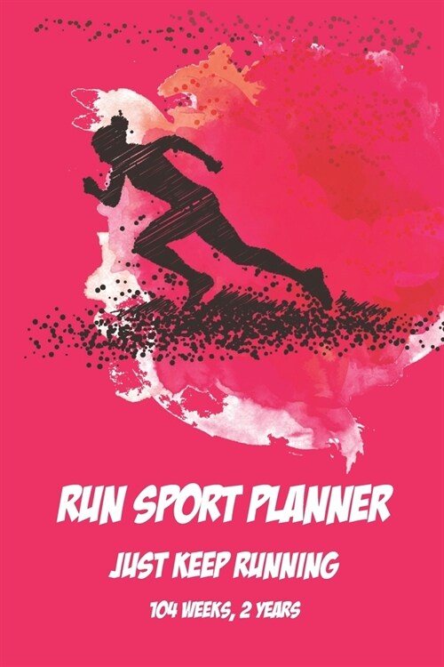 Run Sport Planner Just Keep Running: (104 Weeks, 2 Years) Undated Organizer - Daily & Weekly Plan Book For Women Girls Teens Mom Friends 6x9 120 Page (Paperback)