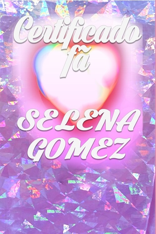 Certificado f?Selena Gomez: Rosa, Brilhante, Diamante, Tamanho 6x9, 100 p?inas Perder voc?para me amar, iPhone11 Pro, dois meses (Paperback)