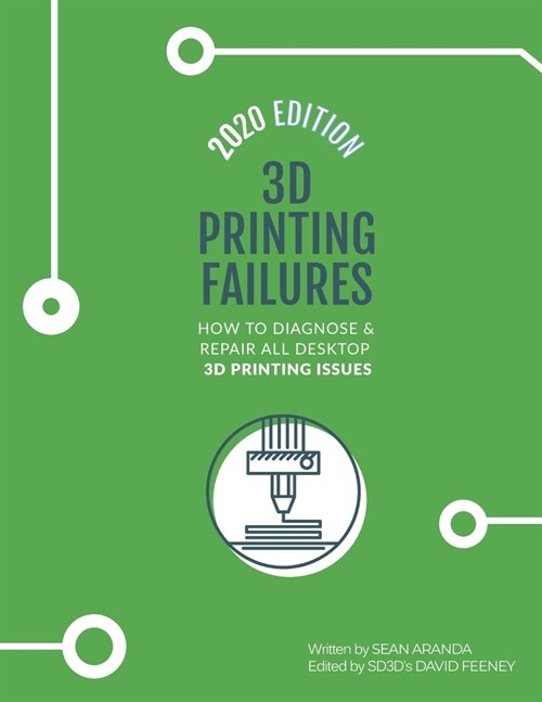 3D Printing Failures: 2020 Edition: How to Diagnose and Repair ALL Desktop 3D Printing Issues (Paperback)
