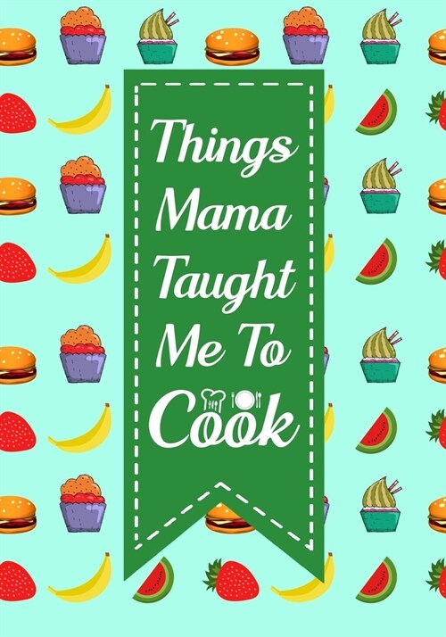 Things Mama Taught Me To Cook: Blank Recipe Journal to Write in Favorite Recipes and Meals, Blank Recipe Book and Cute Personalized Empty Cookbook, G (Paperback)