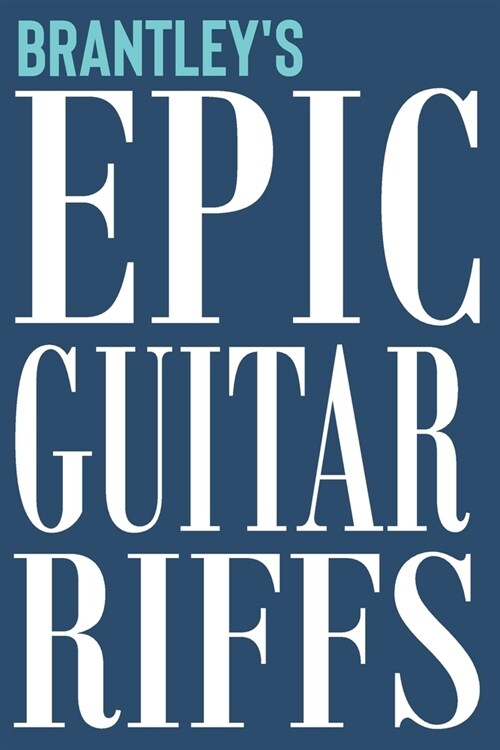 Brantleys Epic Guitar Riffs: 150 Page Personalized Notebook for Brantley with Tab Sheet Paper for Guitarists. Book format: 6 x 9 in (Paperback)