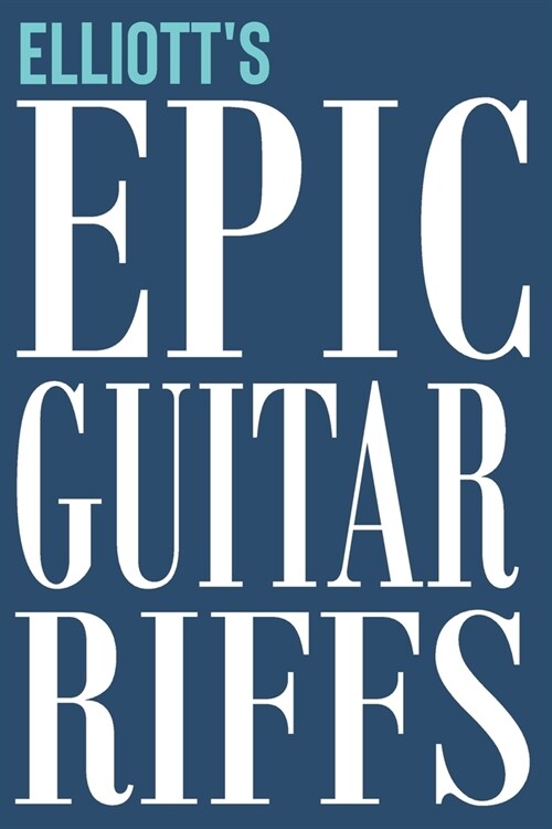 Elliotts Epic Guitar Riffs: 150 Page Personalized Notebook for Elliott with Tab Sheet Paper for Guitarists. Book format: 6 x 9 in (Paperback)