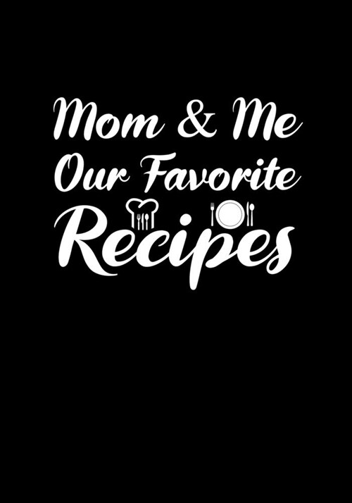 Mom & Me Our Favorite Recipes.: Blank Recipe Journal to Write in Favorite Recipes and Meals, Blank Recipe Book and Cute Personalized Empty Cookbook, G (Paperback)