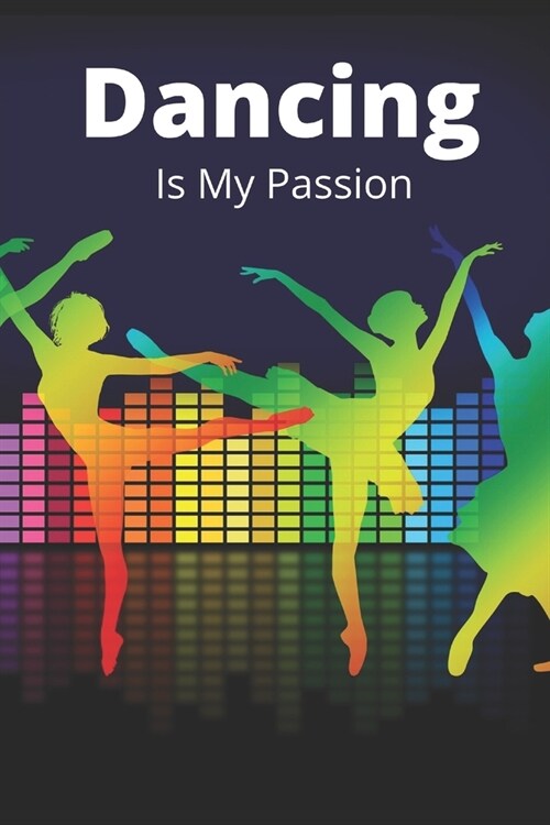 Dancing Is My Passion: Novelty Line Notebook / Journal /Composition College ruled Perfect Gift Item (6 x 9 inches) For Passionate Dancers. (Paperback)