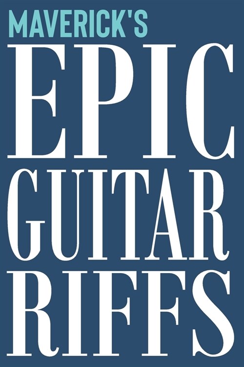 Mavericks Epic Guitar Riffs: 150 Page Personalized Notebook for Maverick with Tab Sheet Paper for Guitarists. Book format: 6 x 9 in (Paperback)