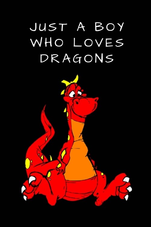 Just A Boy Who Loves Dragons: Dragon Mythical Creature Blank Lined Writing Journal For Taking Down Notes & Ideas - Funny Gift For Animal and Reptile (Paperback)