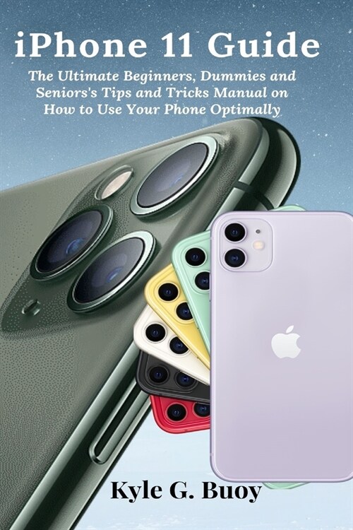 iPhone 11 Guide: The Ultimate Beginners, Dummies and Seniorss Tips and Tricks Manual on How to Use Your Phone Optimally (Paperback)