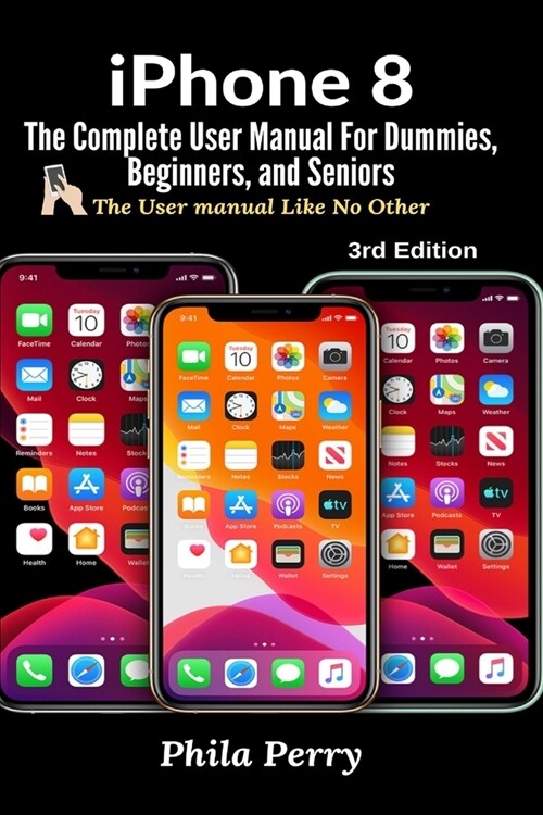 iPhone 8: The Complete User Manual For Dummies, Beginners, and Seniors (The User Manual like No Other) (Paperback)