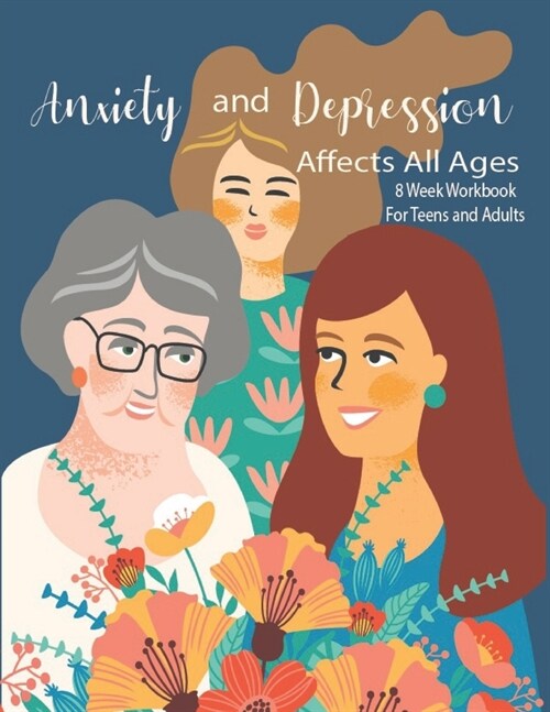 Anxiety And Depression Affects All Ages: Manage Your Anxiety And Depression - Live A Happy Life Now - 8 Week Workbook For Teens And Adults - 8.5 x 11 (Paperback)